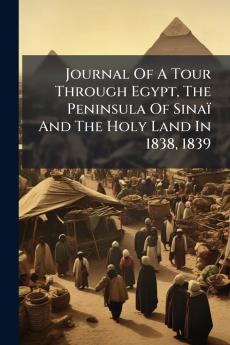 Journal Of A Tour Through Egypt The Peninsula Of Sinaï And The Holy Land In 1838 1839