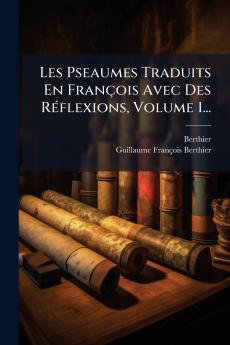 Les Pseaumes Traduits En François Avec Des RÃ(c)flexions Volume 1...