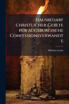 Hausbedarf christlicher Gebete fÃ1/4r augsburgische Confessionsverwandte