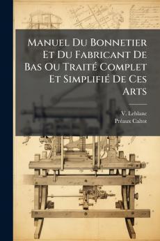 Manuel Du Bonnetier Et Du Fabricant De Bas Ou TraitÃ(c) Complet Et SimplifiÃ(c) De Ces Arts
