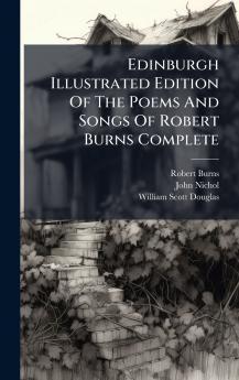 Edinburgh Illustrated Edition Of The Poems And Songs Of Robert Burns Complete