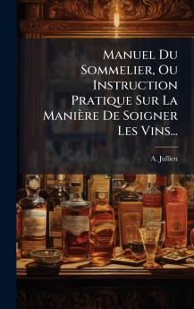 Manuel Du Sommelier Ou Instruction Pratique Sur La Manière De Soigner Les Vins...