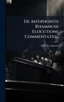 De Antiphontis Rhamnusii Elocutione Commentatio...