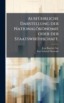 AusfÃ1/4hrliche Darstellung der Nationalökonomie oder der Staatswirthschaft.