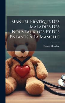 Manuel Pratique Des Maladies Des Nouveaux-nÃ(c)s Et Des Enfants Ã&#128; La Mamelle