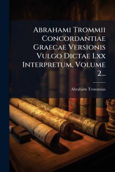 Abrahami Trommii Concordantiae Graecae Versionis Vulgo Dictae Lxx Interpretum Volume 2...