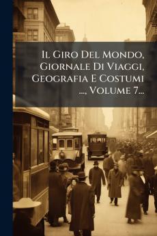 Giro Del Mondo Giornale Di Viaggi Geografia E Costumi ... Volume 7...