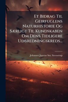 Et Bidrag Til Geirfuglens Naturhistorie Og SÃ]rligt Til Kundskaben Om Dens Tidligere Udbredningskreds...