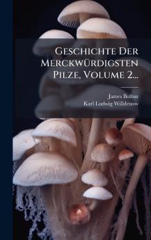 Geschichte Der MerckwÃ1/4rdigsten Pilze Volume 2...