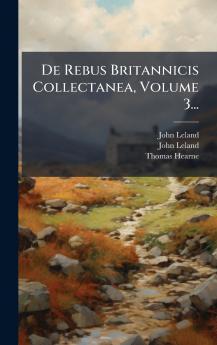 De Rebus Britannicis Collectanea Volume 3...