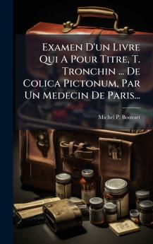 Examen D'un Livre Qui A Pour Titre T. Tronchin ... De Colica Pictonum Par Un Medecin De Paris...
