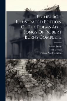 Edinburgh Illustrated Edition Of The Poems And Songs Of Robert Burns Complete