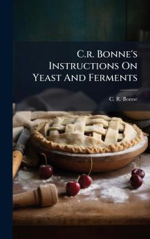 C.r. Bonne's Instructions On Yeast And Ferments