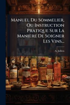 Manuel Du Sommelier Ou Instruction Pratique Sur La Manière De Soigner Les Vins...