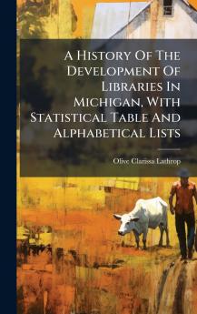History Of The Development Of Libraries In Michigan With Statistical Table And Alphabetical Lists