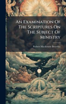 Examination Of The Scriptures On The Subject Of Ministry