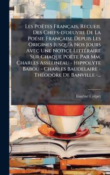 Les Poëtes Français Recueil Des Chefs-d'oeuvre De La PoÃ(c)sie Française Depuis Les Origines Jusqu'Ã Nos Jours Avec Une Notice LittÃ(c)raire Sur Chaque Poëte Par Mm. Charles Asselineau - Hippolyte Babou - Charles Baudelaire - ThÃ(c)odore De Banville -...