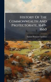 History Of The Commonwealth And Protectorate 1649-1660