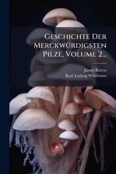 Geschichte Der MerckwÃ1/4rdigsten Pilze Volume 2...