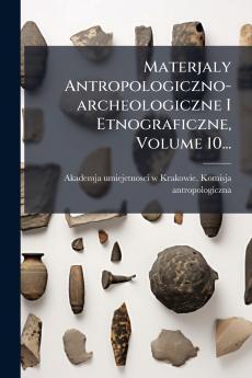 Materjaly Antropologiczno-archeologiczne I Etnograficzne Volume 10...
