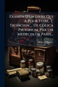 Examen D'un Livre Qui A Pour Titre T. Tronchin ... De Colica Pictonum Par Un Medecin De Paris...