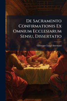 De Sacramento Confirmationis Ex Omnium Ecclesiarum Sensu Dissertatio