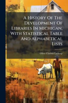 History Of The Development Of Libraries In Michigan With Statistical Table And Alphabetical Lists