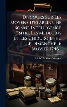 Discours Sur Les Moyens D'etablir Une Bonne Intelligence Entre Les Medecins Et Les Chirurgiens ... Le Dimanche 16 Janvier 1746...
