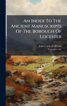 Index To The Ancient Manuscripts Of The Borough Of Leicester
