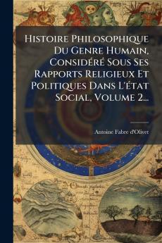 Histoire Philosophique Du Genre Humain ConsidÃ(c)rÃ(c) Sous Ses Rapports Religieux Et Politiques Dans L'Ã(c)tat Social Volume 2...