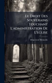 Droit Des Souverains Touchant L'administration De L'eglise