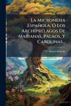 Micronesia Española Ã Los ArchiprÃ(c)lagos De Marianas Palaos Y Carolinas...
