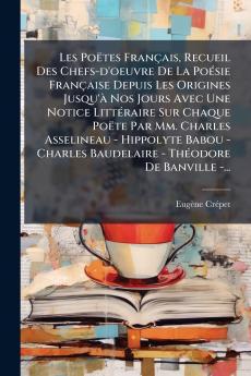 Les Poëtes Français Recueil Des Chefs-d'oeuvre De La PoÃ(c)sie Française Depuis Les Origines Jusqu'Ã Nos Jours Avec Une Notice LittÃ(c)raire Sur Chaque Poëte Par Mm. Charles Asselineau - Hippolyte Babou - Charles Baudelaire - ThÃ(c)odore De Banville -...