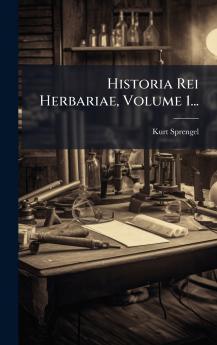 Historia Rei Herbariae Volume 1...