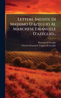 Lettere Inedite Di Massimo D'azeglio Al Marchese Emanuele D'azeglio...