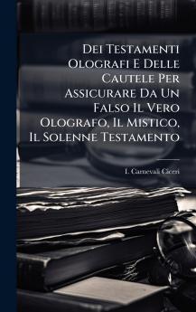 Dei Testamenti Olografi E Delle Cautele Per Assicurare Da Un Falso Il Vero Olografo Il Mistico Il Solenne Testamento