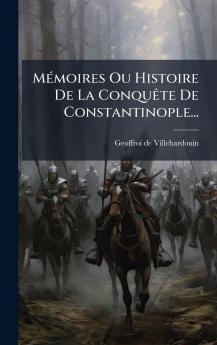 MÃ(c)moires Ou Histoire De La ConquÃate De Constantinople...