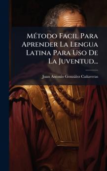 MÃ(c)todo Facil Para Aprender La Lengua Latina Para Uso De La Juventud...