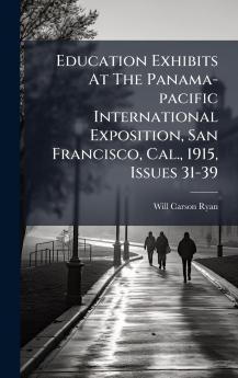 Education Exhibits At The Panama-pacific International Exposition San Francisco Cal. 1915 Issues 31-39