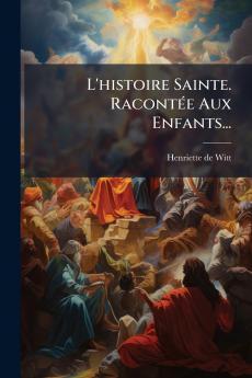 L'histoire Sainte. RacontÃ(c)e Aux Enfants...