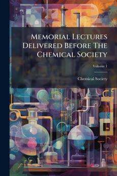 Memorial Lectures Delivered Before The Chemical Society