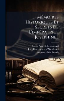 MÃ(c)moires Historiques Et Secrets De L'impÃ(c)ratrice JosÃ(c)phine...