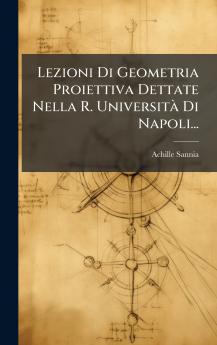 Lezioni Di Geometria Proiettiva Dettate Nella R. UniversitÃ Di Napoli...