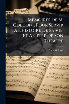 MÃ(c)moires De M. Goldoni Pour Servir A L'histoire De Sa Vie Et A Celle De Son ThÃ(c)atre