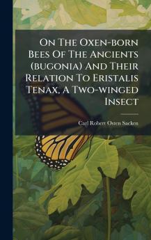 On The Oxen-born Bees Of The Ancients (bugonia) And Their Relation To Eristalis Tenax A Two-winged Insect