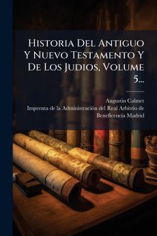 Historia Del Antiguo Y Nuevo Testamento Y De Los Judios Volume 5...
