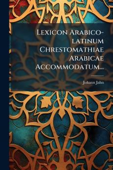 Lexicon Arabico-latinum Chrestomathiae Arabicae Accommodatum...