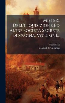 Misteri Dell'inquisizione Ed Altre SocietÃ Segrete Di Spagna Volume 1...