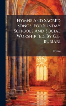 Hymns And Sacred Songs For Sunday Schools And Social Worship [ed. By G.b. Bubiar]