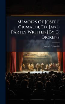 Memoirs Of Joseph Grimaldi Ed. [and Partly Written] By C. Dickens